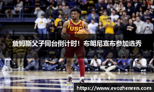 詹姆斯父子同台倒计时！布朗尼宣布参加选秀